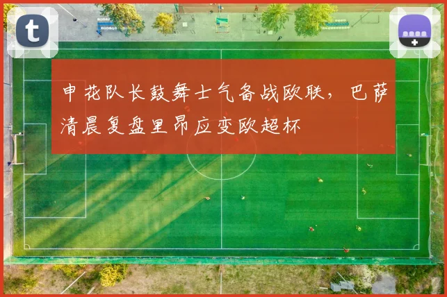 申花队长鼓舞士气备战欧联，巴萨清晨复盘里昂应变欧超杯